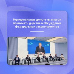 Муниципальные депутаты смогут принимать участие в обсуждениях федеральных законопроектов
